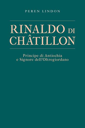 Rinaldo di Châtillon. Principe di Antiochia e Signore dell’Oltregiordano - Peren Lindon - Libro Youcanprint 2023 | Libraccio.it