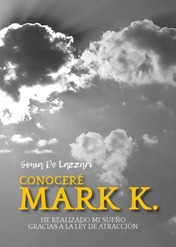 Conoceré a Mark K. He realizado mi sueño gracias a la ley de atracción - Sonia De Lazzari - Libro Youcanprint 2024 | Libraccio.it