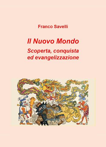 Il nuovo mondo. Scoperta, conquista ed evangelizzazione - Franco Savelli - Libro Youcanprint 2023 | Libraccio.it