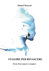 Fuggire per rinascere. Storia di un ragazzo coraggioso