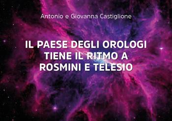 Il paese degli orologi tiene il ritmo a Rosmini e a Telesio - Antonio Castiglione, Giovanna Castiglione - Libro Youcanprint 2023 | Libraccio.it