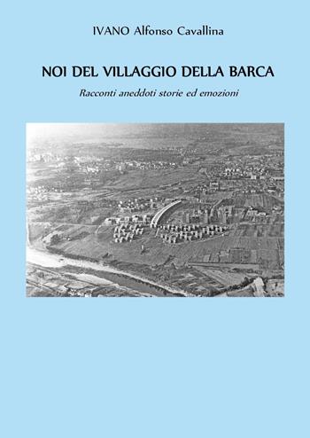 Noi del villaggio della barca. Racconti aneddoti storie ed emozioni - Ivano Alfonso Cavallina - Libro Youcanprint 2023 | Libraccio.it