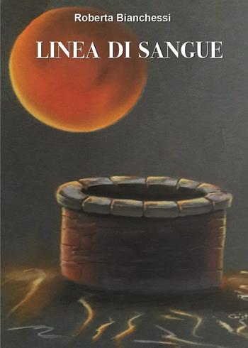 Linea di sangue - Roberta Bianchessi - Libro Youcanprint 2023 | Libraccio.it