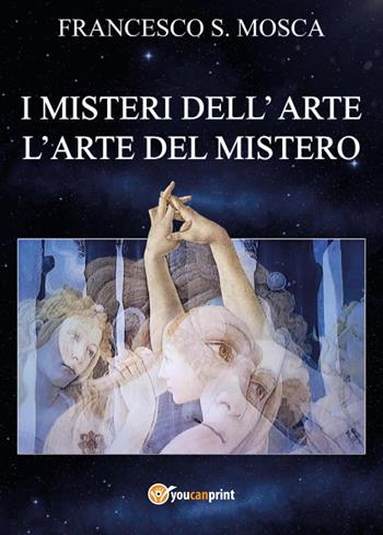 I misteri dell'arte. L'arte del mistero - Francesco S. Mosca - Libro Youcanprint 2024 | Libraccio.it