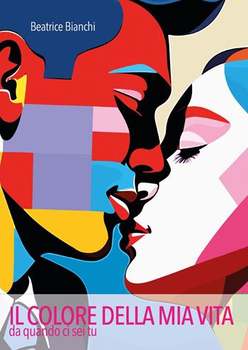 Il colore della mia vita da quando ci sei tu - Beatrice Bianchi - Libro Youcanprint 2024 | Libraccio.it