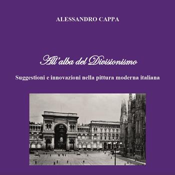 All'alba del divisionismo. Suggestioni e innovazioni nella pittura moderna italiana - Alessandro Cappa - Libro Youcanprint 2023 | Libraccio.it