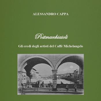 Postmacchiaioli. Gli eredi degli artisti del caffè Michelangelo - Alessandro Cappa - Libro Youcanprint 2023 | Libraccio.it