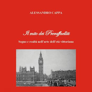 Il mito dei Preraffaelliti. Sogno e realtà nell'arte dell'età vittoriana - Alessandro Cappa - Libro Youcanprint 2023 | Libraccio.it