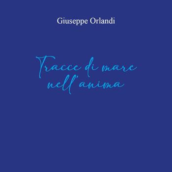 Tracce di mare nell'anima. Ediz. illustrata - Giuseppe Orlandi - Libro Youcanprint 2023 | Libraccio.it
