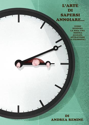 L'arte di sapersi annoiare... (come rendere la noia una nostra alleata attraverso la filosofia) - Andrea Remine - Libro Youcanprint 2023 | Libraccio.it