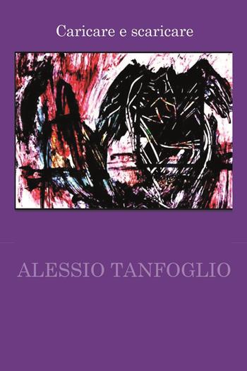 Caricare e scaricare - Alessio Tanfoglio - Libro Youcanprint 2024 | Libraccio.it