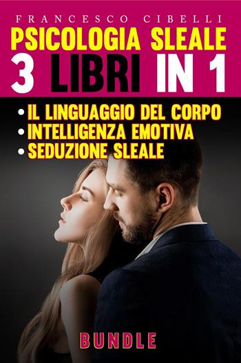 Psicologia sleale. 3 libri in 1: Seduzione sleale-Il linguaggio del corpo-Intelligenza emotiva - Francesco Cibelli - Libro Youcanprint 2023 | Libraccio.it