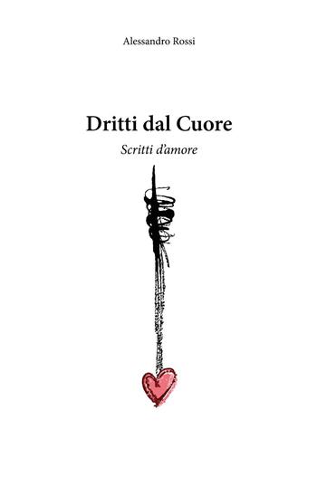 Dritti dal cuore - Alessandro Rossi - Libro Youcanprint 2023 | Libraccio.it