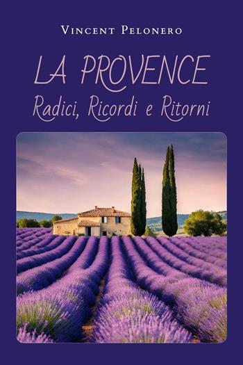 La Provence: radici, ricordi e ritorni - Vincent Pelonero - Libro Youcanprint 2024 | Libraccio.it