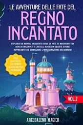 Le avventure delle fate del regno incantato. Una raccolta di storie magiche per bambini. Vol. 2