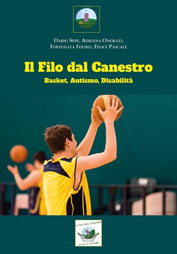 Il filo dal canestro: basket, autismo e disabilità - Dario Sepe, Adriana Onorati, Fortunata Folino - Libro Youcanprint 2024 | Libraccio.it