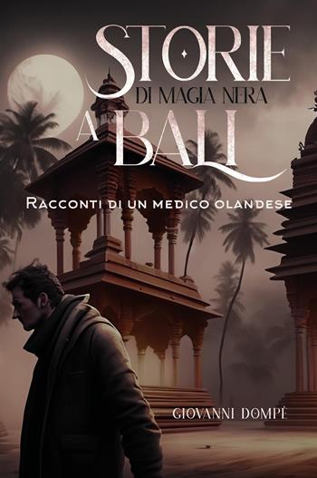 Storie di magia nera a Bali. Racconti di un medico olandese - Giovanni Dompè - Libro Youcanprint 2024 | Libraccio.it
