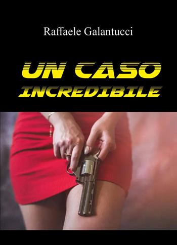 Un caso incredibile - Raffaele Galantucci - Libro Youcanprint 2024 | Libraccio.it