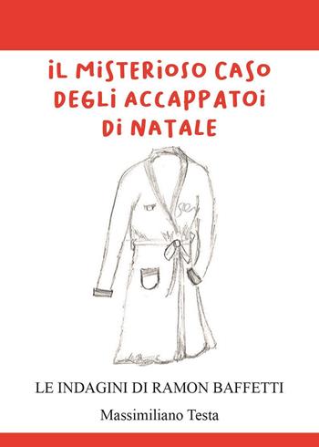 Il misterioso caso degli accappatoi di Natale. Le indagini di Ramon Baffetti - Massimiliano Testa - Libro Youcanprint 2023 | Libraccio.it