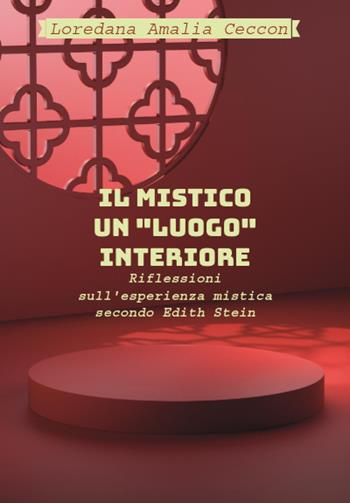 Il Mistico: un «luogo» interiore. Riflessioni sull'esperienza mistica secondo Edith Stein - Loredana Amalia Ceccon - Libro Youcanprint 2024 | Libraccio.it