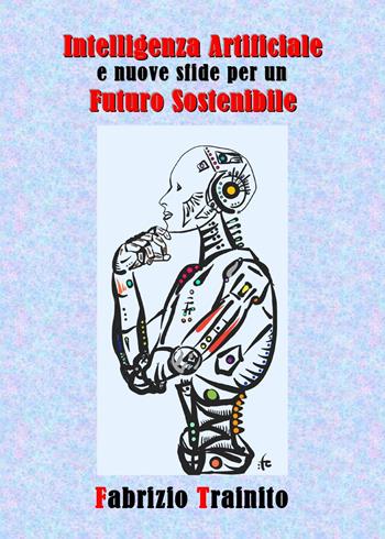 Intelligenza artificiale e nuove sfide per un futuro sostenibile - Fabrizio Trainito - Libro Youcanprint 2023 | Libraccio.it
