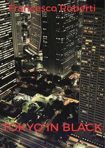 Tokyo in black - Francesco Roberti - Libro Youcanprint 2023 | Libraccio.it