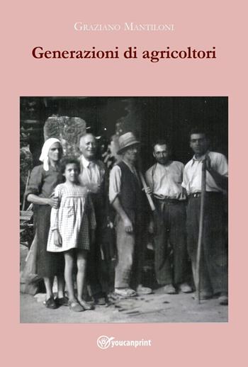 Generazioni di agricoltori - Graziano Mantiloni - Libro Youcanprint 2024 | Libraccio.it