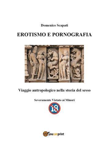 Erotismo e pornografia. Viaggio antropologico nella storia del sesso - Domenico Scapati - Libro Youcanprint 2023 | Libraccio.it