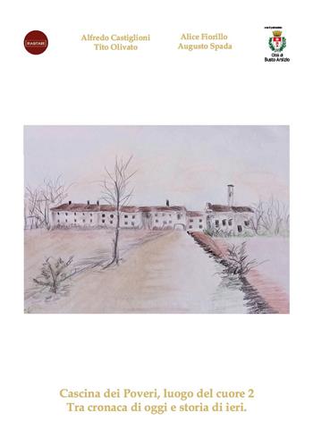 Cascina dei Poveri, luogo del cuore. Tra cronaca di oggi e storia di ieri. Vol. 2 - Alfredo Castiglioni, Tito Olivato, Alice Fiorillo - Libro Youcanprint 2023 | Libraccio.it