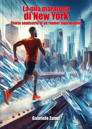 La mia maratona di New York. Storia semiseria di un runner improbabile - Gabriele Zanni - Libro Youcanprint 2024 | Libraccio.it