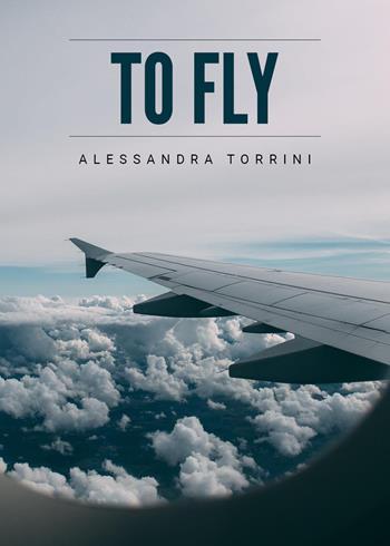 To fly - Alessandra Torrini - Libro Youcanprint 2023 | Libraccio.it