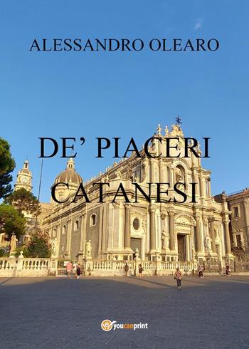 De' piaceri catanesi - Alessandro Olearo - Libro Youcanprint 2024 | Libraccio.it