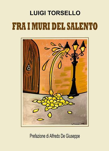 Fra i muri del Salento - Luigi Torsello - Libro Youcanprint 2024 | Libraccio.it
