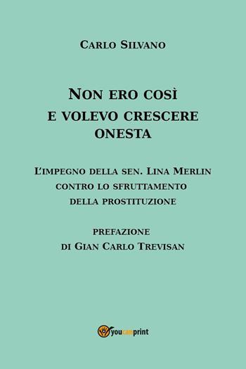 Non ero così e volevo crescere onesta - Carlo Silvano - Libro Youcanprint 2024 | Libraccio.it