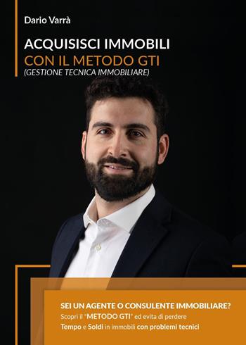 Acquisisci immobili con il metodo G.T.I. (Gestione Tecnica Immobiliare) - Dario Varrà - Libro Youcanprint 2024 | Libraccio.it