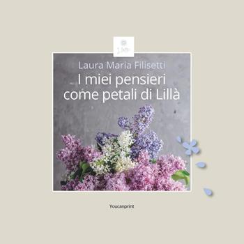 I miei pensieri come petali di Lillà - Laura Maria Filisetti - Libro Youcanprint 2024 | Libraccio.it
