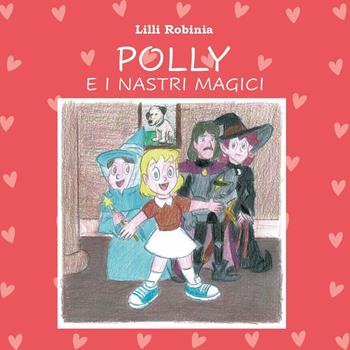 Polly e i nastri magici - Lilli Robinia - Libro Youcanprint 2024 | Libraccio.it