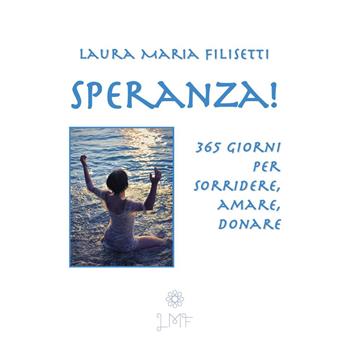 Speranza! 365 giorni per sorridere, amare, donare - Laura Maria Filisetti - Libro Youcanprint 2024 | Libraccio.it