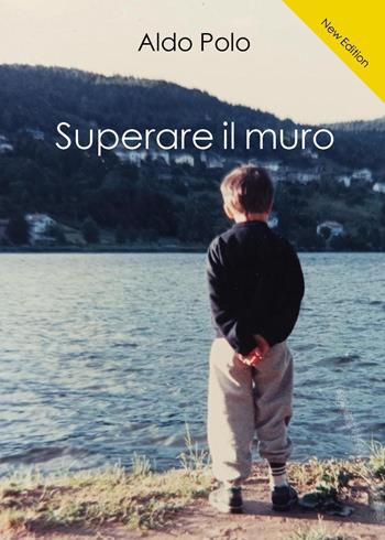 Superare il muro - Aldo Polo - Libro Youcanprint 2023 | Libraccio.it