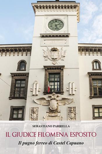 Il giudice Filomena Esposito. Il pugno ferreo di castel Capuano - Sebastiano Parrella - Libro Youcanprint 2024 | Libraccio.it