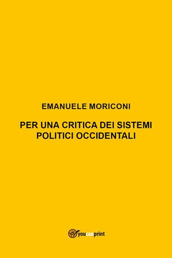 Per una critica dei sistemi politici occidentali - Emanuele Moriconi - Libro Youcanprint 2024 | Libraccio.it