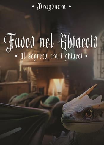 Il segreto tra i ghiacci. Fuoco nel ghiaccio. Vol. 3 - Dragonera - Libro Youcanprint 2023 | Libraccio.it