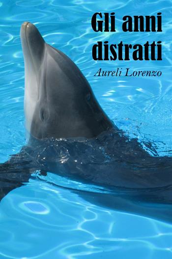 Gli anni distratti - Lorenzo Aureli - Libro Youcanprint 2024 | Libraccio.it
