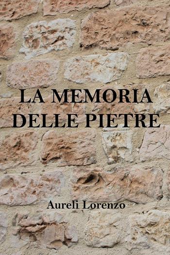 La memoria delle pietre - Lorenzo Aureli - Libro Youcanprint 2024 | Libraccio.it