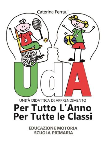 Uda per tutto l'anno e per tutte le classi. Educazione motoria. Scuola primaria - Caterina Ferrau - Libro Youcanprint 2023 | Libraccio.it