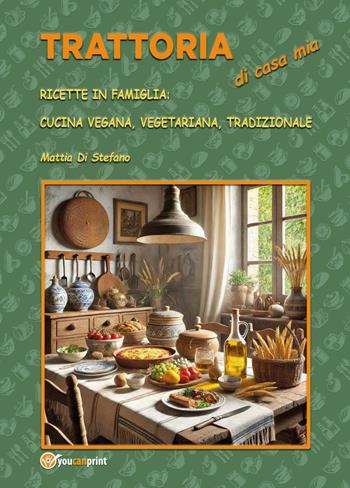 Trattoria di casa mia. Ricette in famiglia: cucina vegana, vegetariana, tradizionale - Mattia Di Stefano - Libro Youcanprint 2025 | Libraccio.it