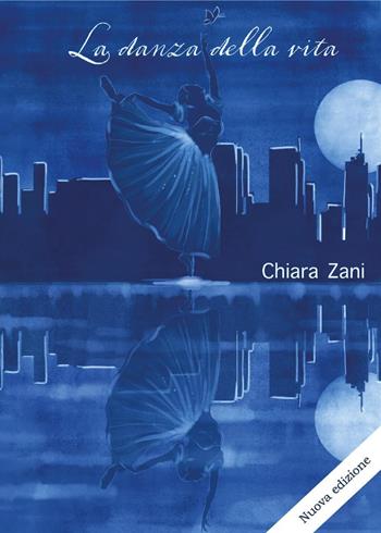 La danza della vita. Nuova ediz. - Chiara Zani - Libro Youcanprint 2024 | Libraccio.it