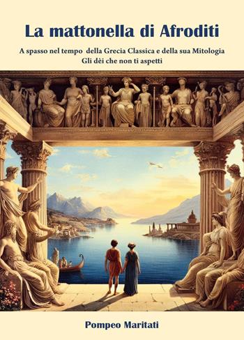 La mattonella di Afroditi. A spasso nel tempo della Grecia classica e della sua mitologia. Gli dèi che non ti aspetti - Pompeo Maritati - Libro Youcanprint 2024 | Libraccio.it
