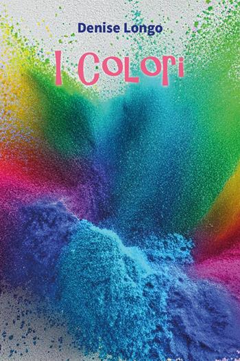 I colori - Denise Longo - Libro Youcanprint 2024 | Libraccio.it