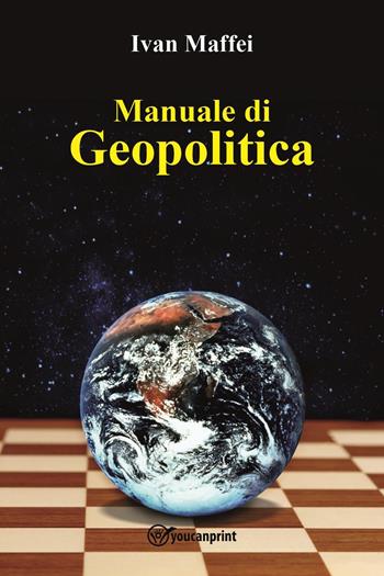 Manuale di geopolitica - Ivan Maffei - Libro Youcanprint 2023 | Libraccio.it